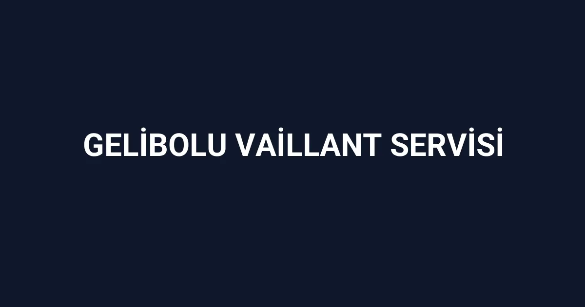 Gelibolu Vaillant Servisi